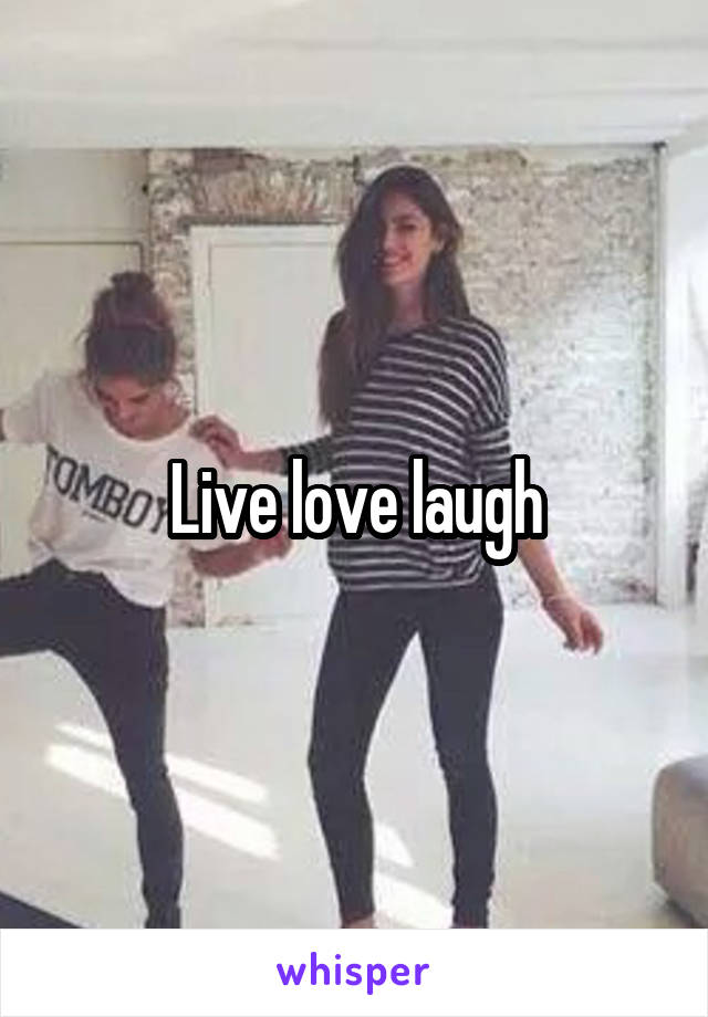 Live love laugh