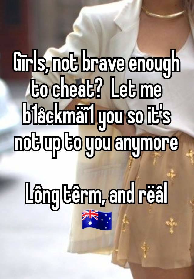 Gīrls, not brave enough to cheat?  Let me b1åckmäî1 you so it's not up to you anymore

Lông têrm, and rëâl
🇦🇺