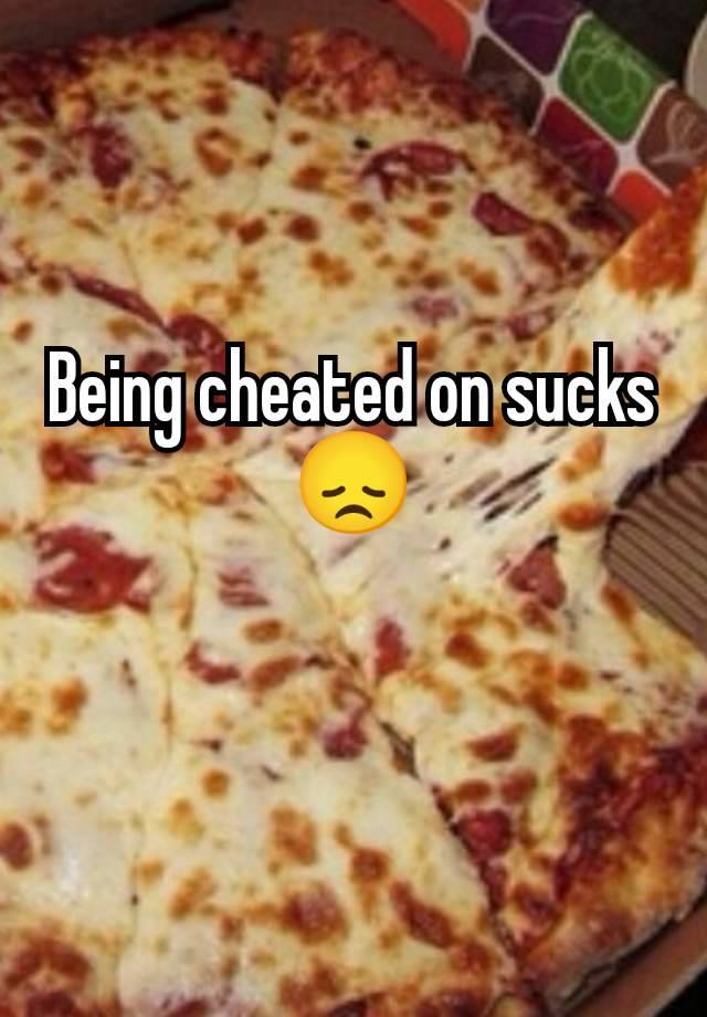 Being cheated on sucks 😞