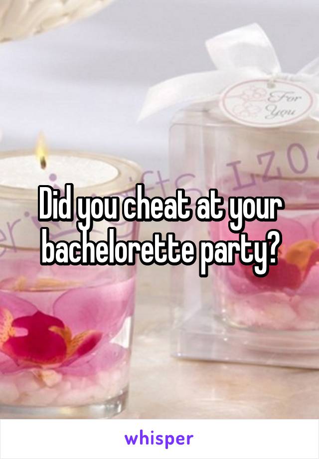 Did you cheat at your bachelorette party?