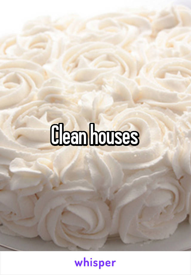 Clean houses 