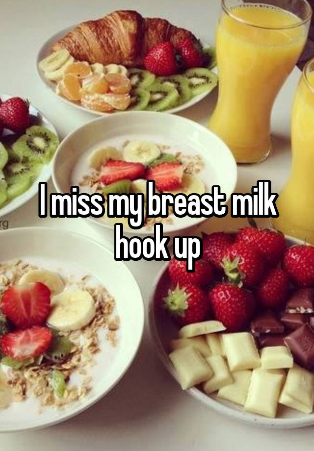 I miss my breast milk hook up