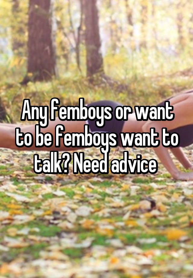 Any femboys or want to be femboys want to talk? Need advice 