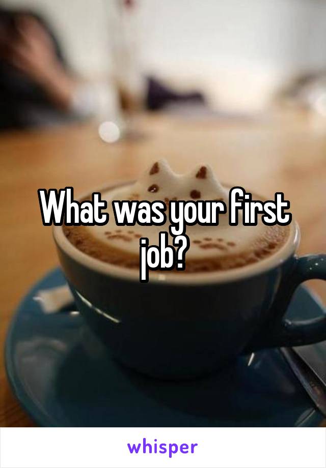 What was your first job?