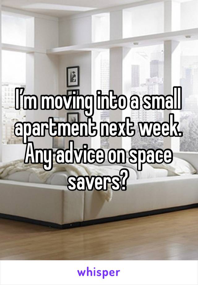 I’m moving into a small apartment next week. Any advice on space savers? 