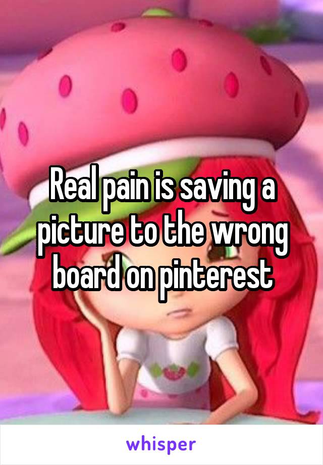 Real pain is saving a picture to the wrong board on pinterest