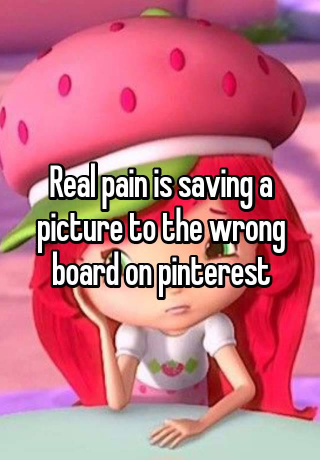 Real pain is saving a picture to the wrong board on pinterest