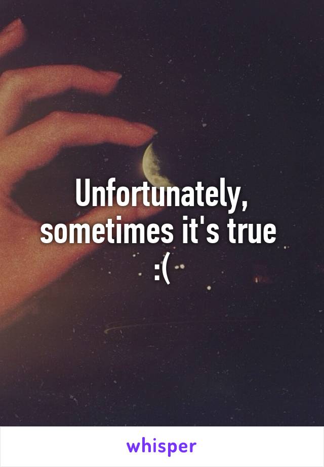 Unfortunately, sometimes it's true 
:(