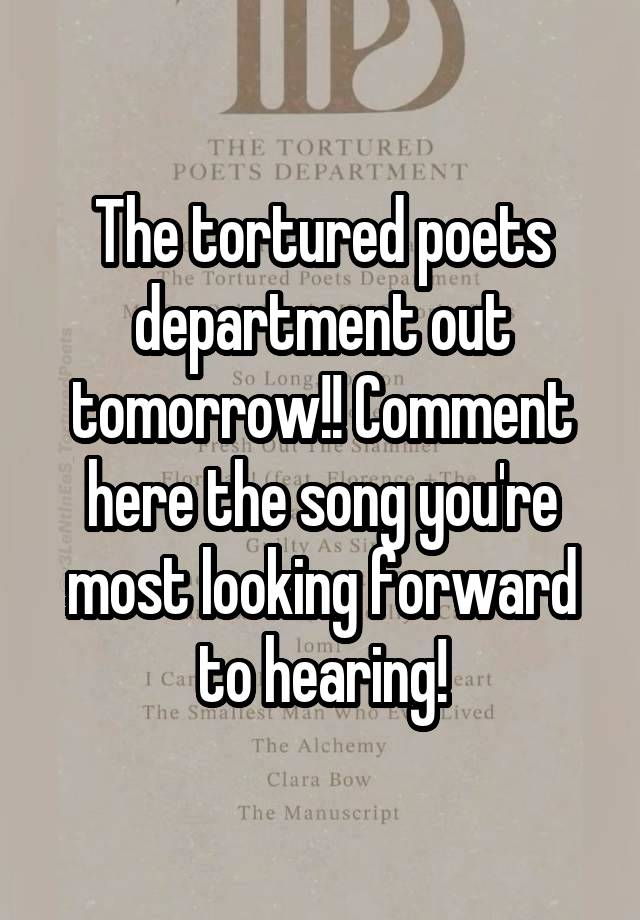 The tortured poets department out tomorrow!! Comment here the song you're most looking forward to hearing!