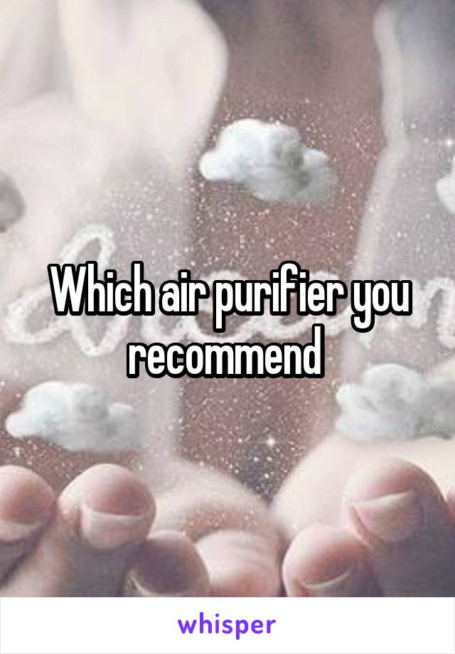 Which air purifier you recommend 