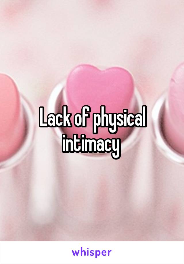 Lack of physical intimacy 