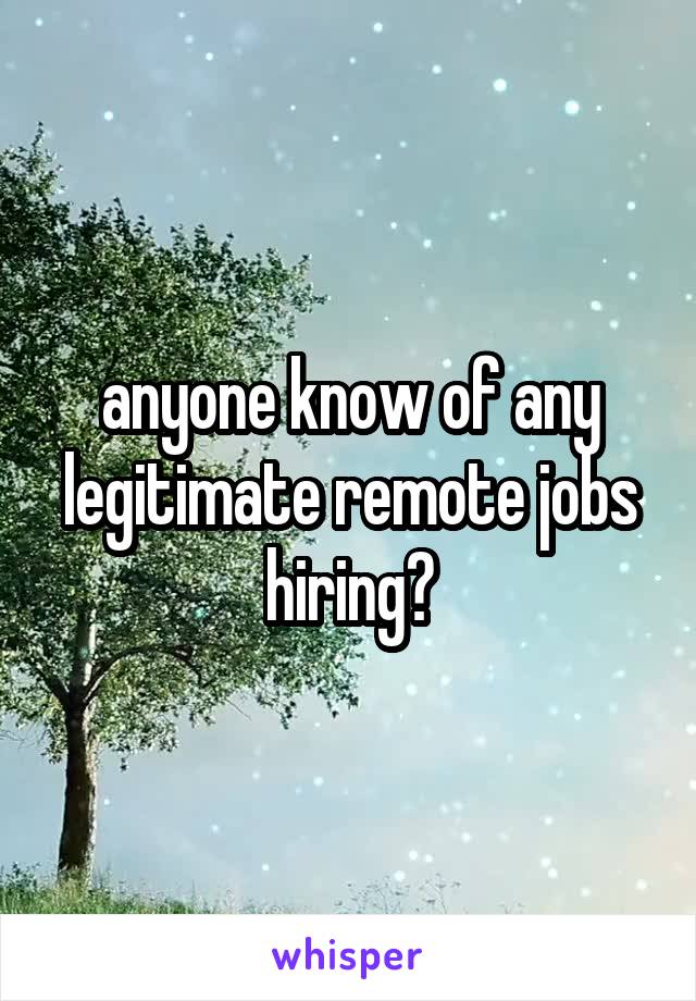 anyone know of any legitimate remote jobs hiring?