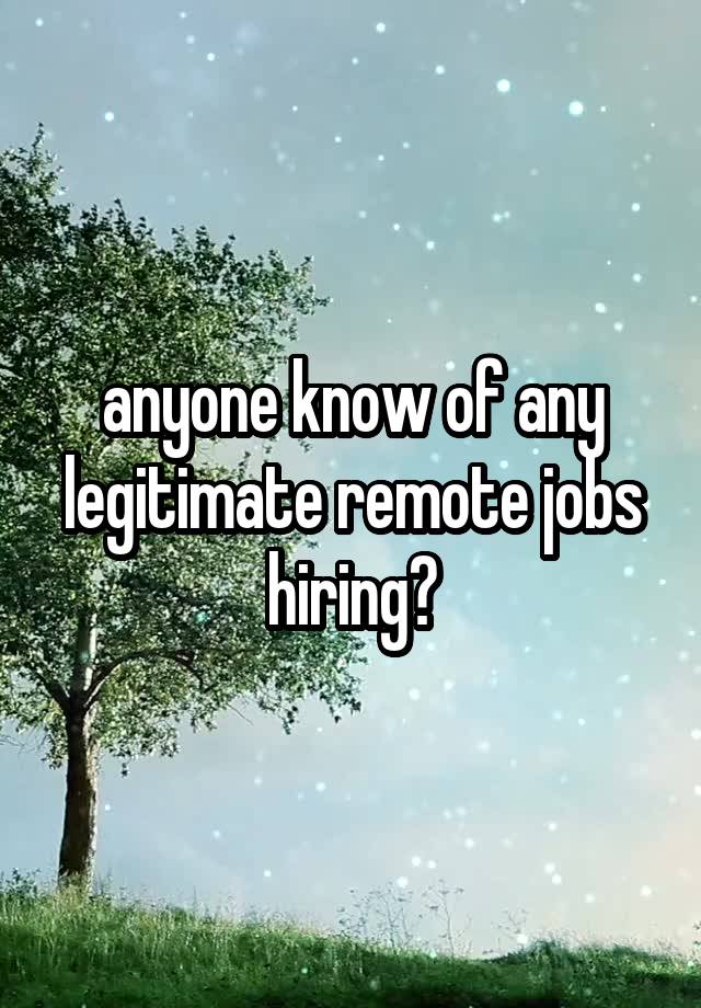 anyone know of any legitimate remote jobs hiring?