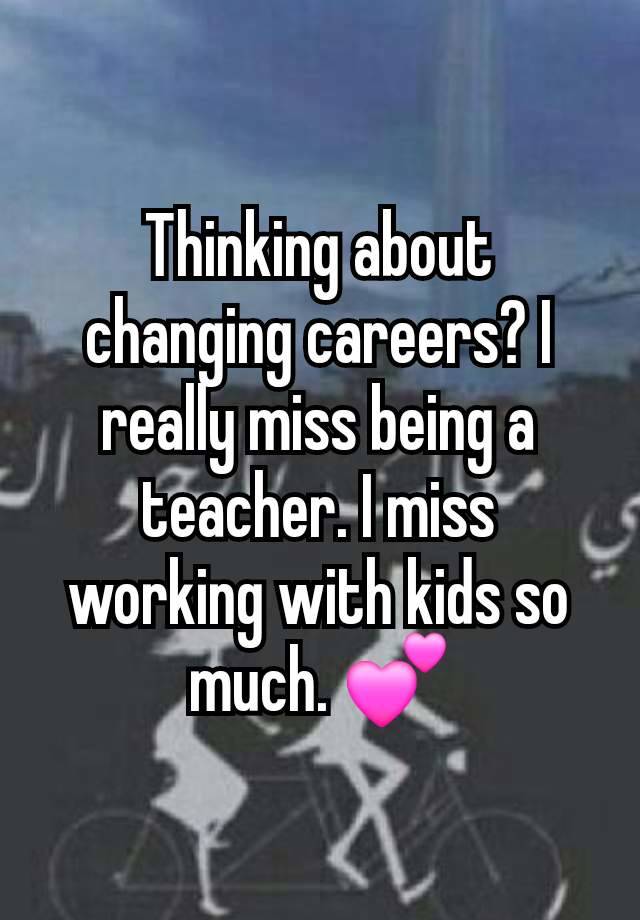 Thinking about changing careers? I really miss being a teacher. I miss working with kids so much. 💕