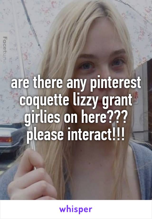 are there any pinterest coquette lizzy grant girlies on here??? please interact!!!