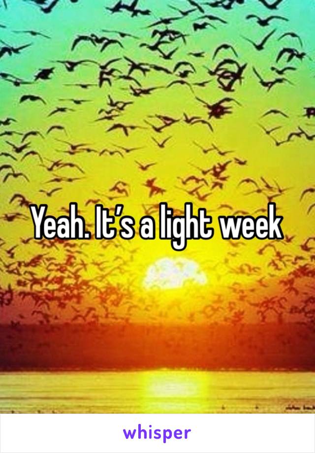 Yeah. It’s a light week 