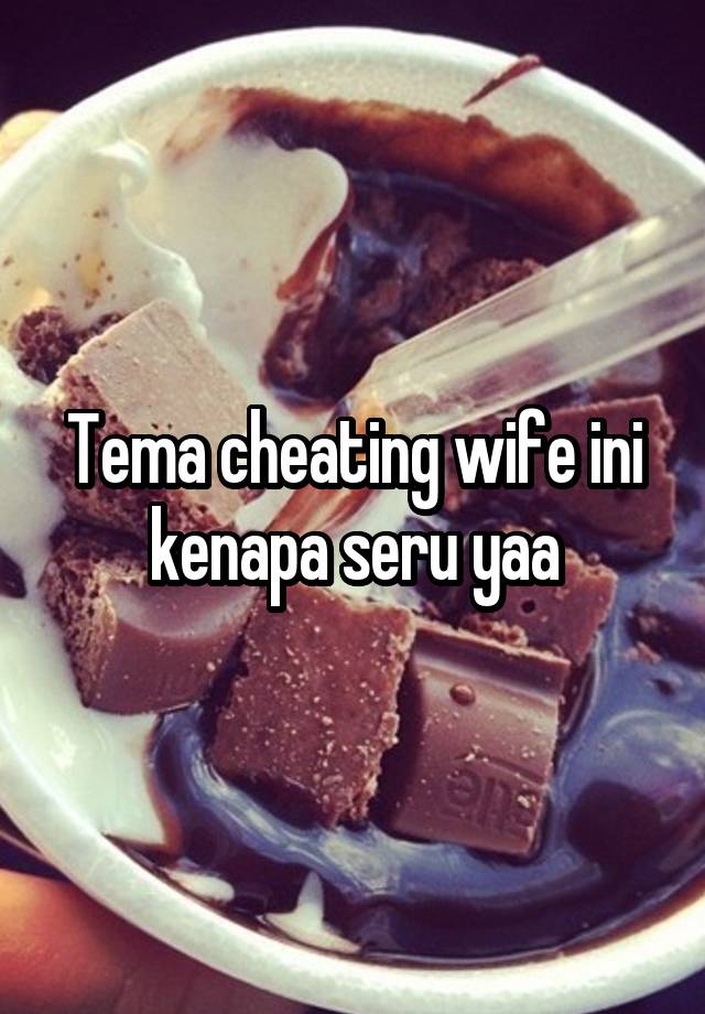 Tema cheating wife ini kenapa seru yaa