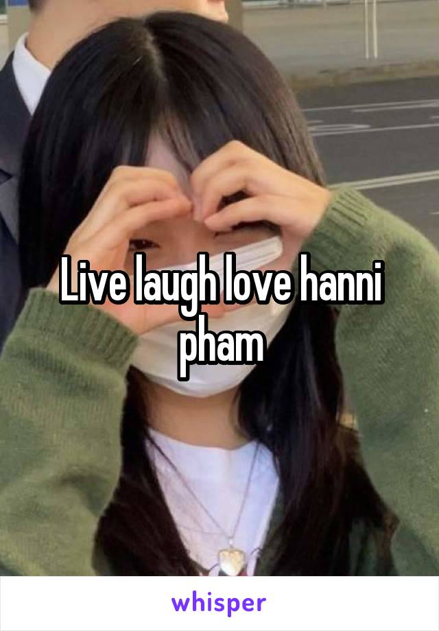 Live laugh love hanni pham