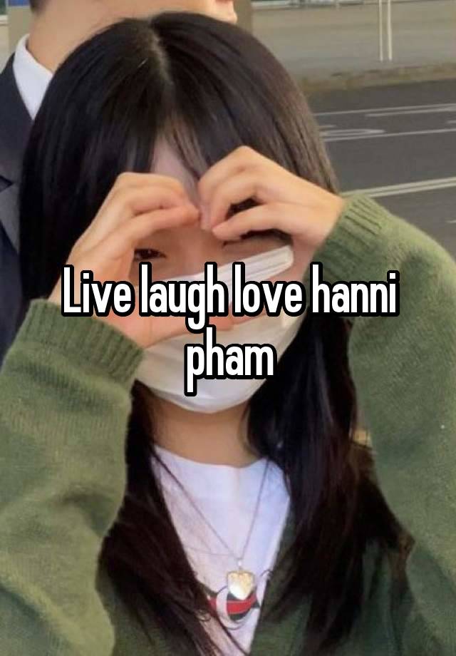 Live laugh love hanni pham