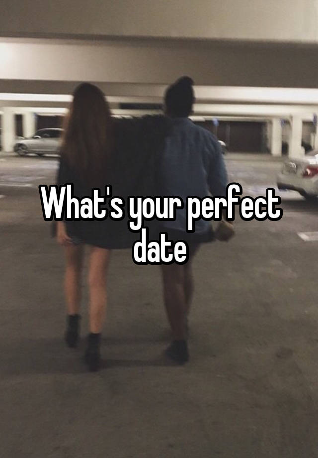 What's your perfect date