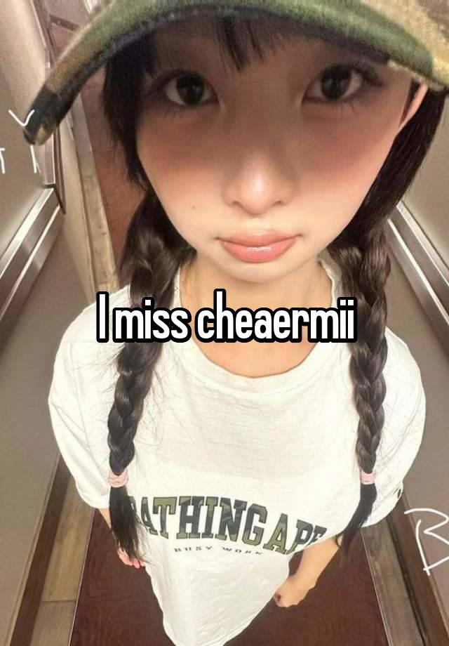 I miss cheaermii