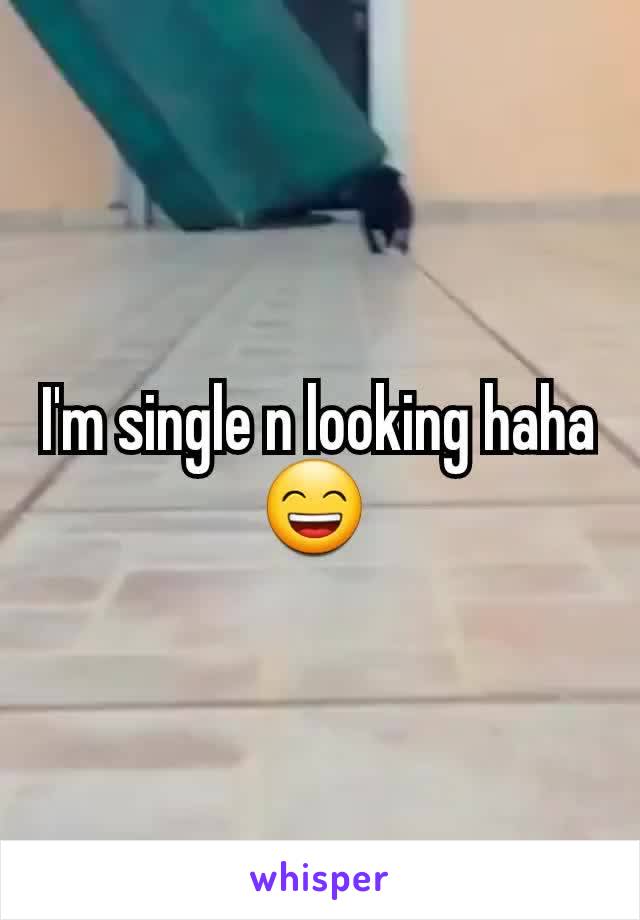 I'm single n looking haha 😄 