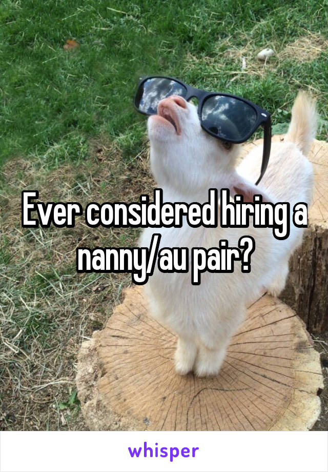 Ever considered hiring a nanny/au pair?