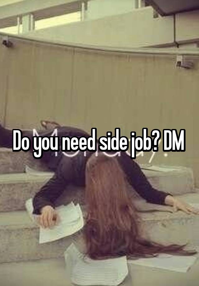 Do you need side job? DM 