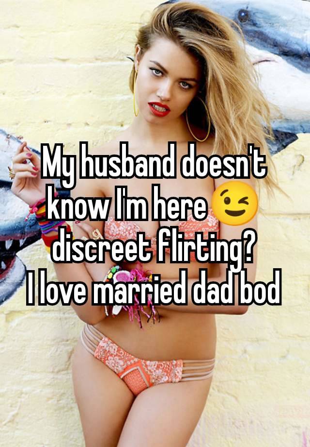 My husband doesn't know I'm here😉 discreet flirting?
I love married dad bod