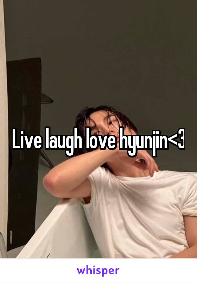 Live laugh love hyunjin<3