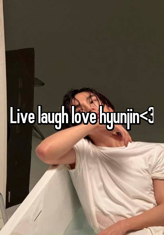 Live laugh love hyunjin<3