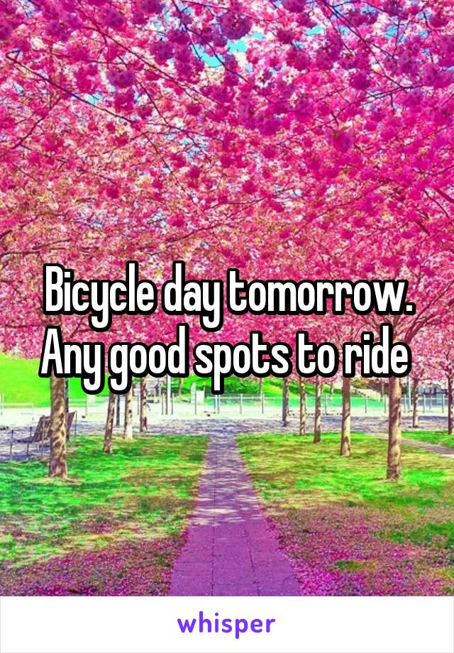 Bicycle day tomorrow. Any good spots to ride 