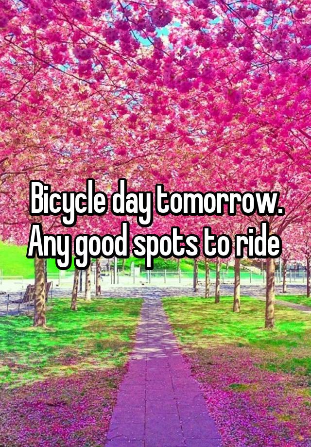 Bicycle day tomorrow. Any good spots to ride 