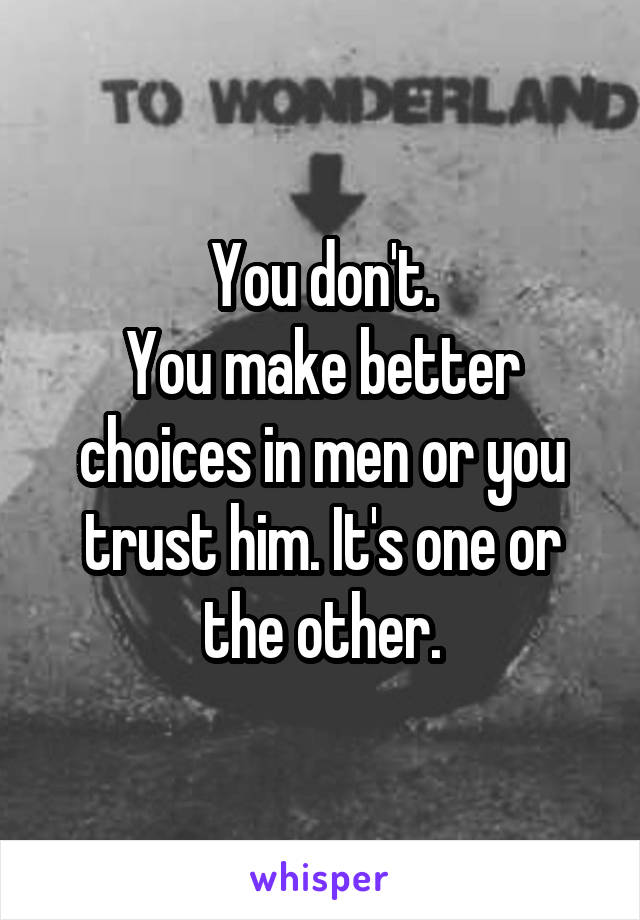 You don't.
You make better choices in men or you trust him. It's one or the other.