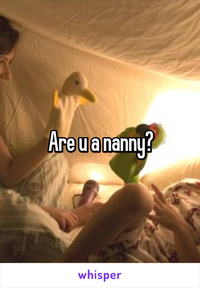 Are u a nanny?