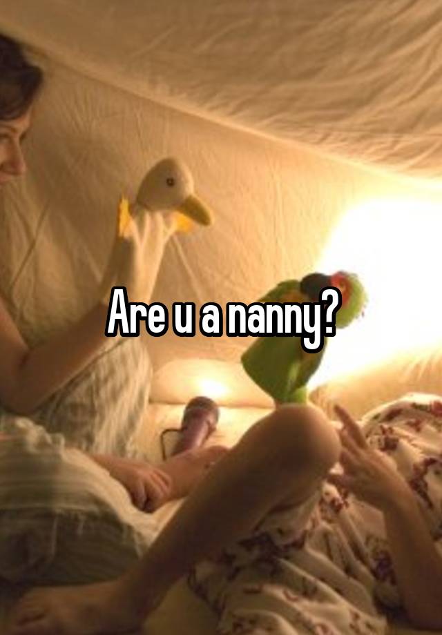 Are u a nanny?