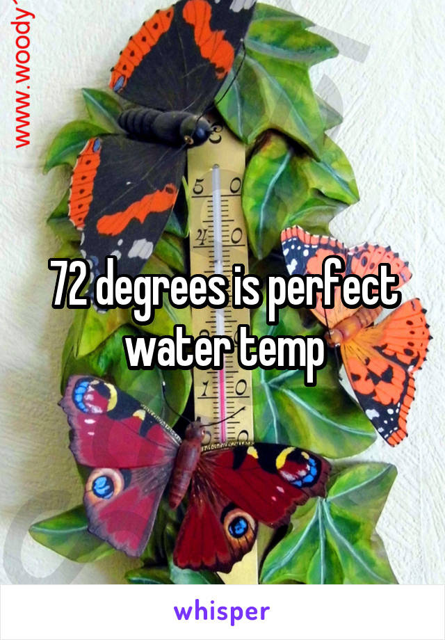 72 degrees is perfect water temp