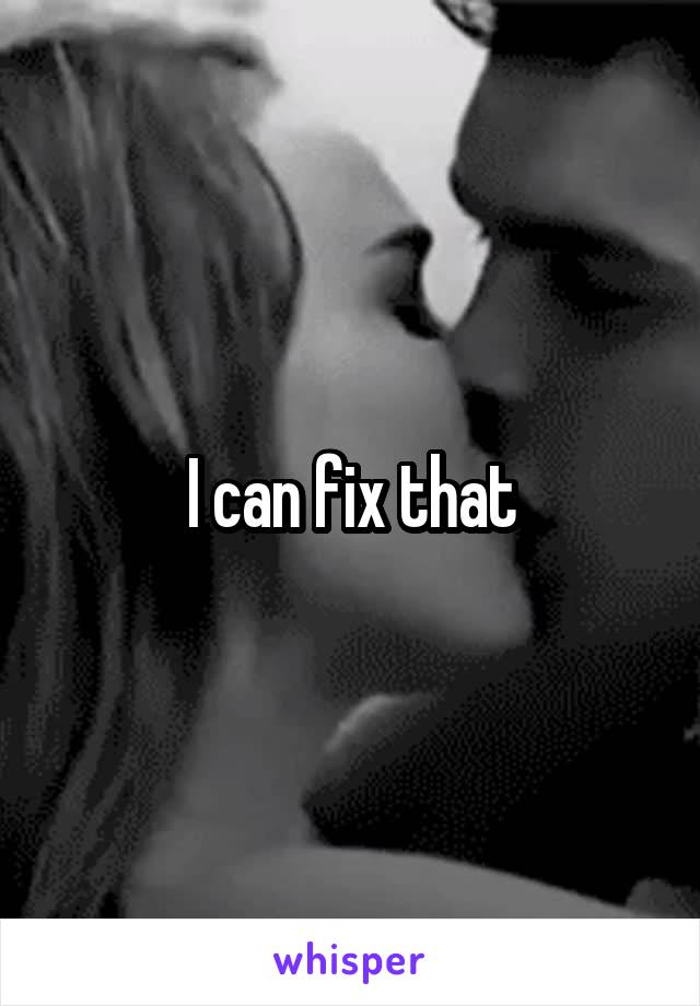 I can fix that