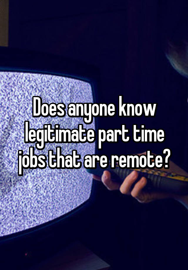 Does anyone know legitimate part time jobs that are remote?