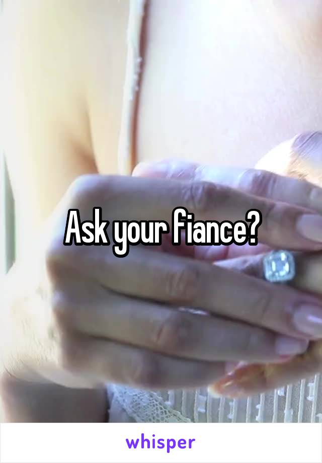 Ask your fiance?