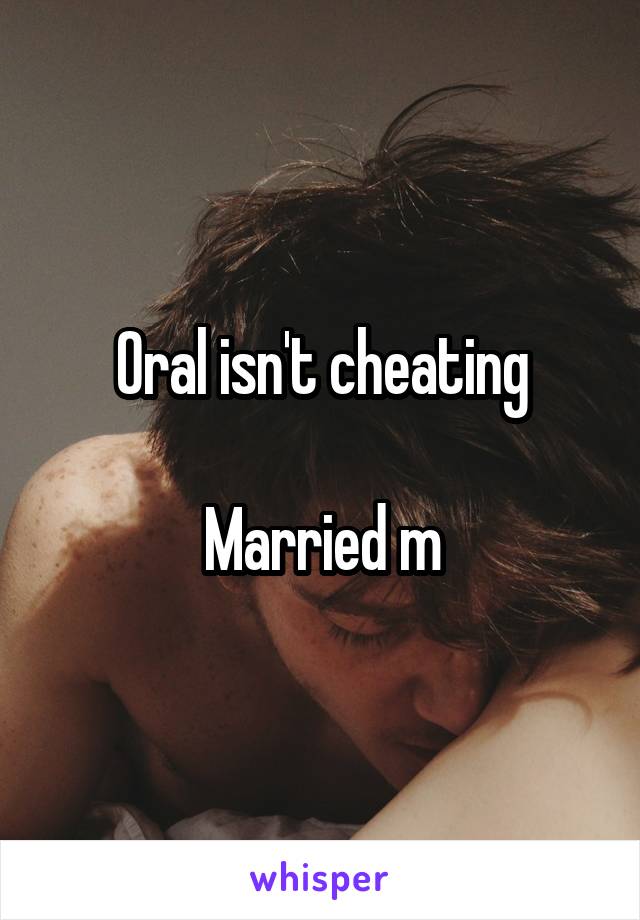 Oral isn't cheating

Married m