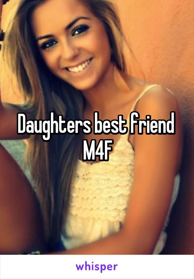 Daughters best friend 
M4F