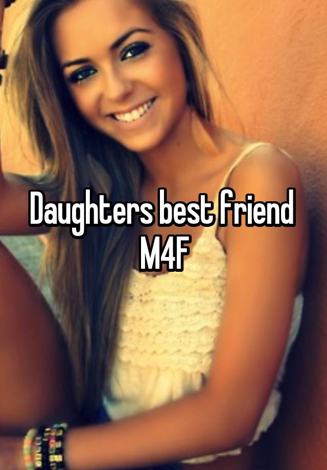 Daughters best friend 
M4F