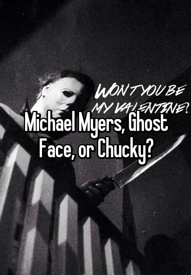 Michael Myers, Ghost Face, or Chucky?