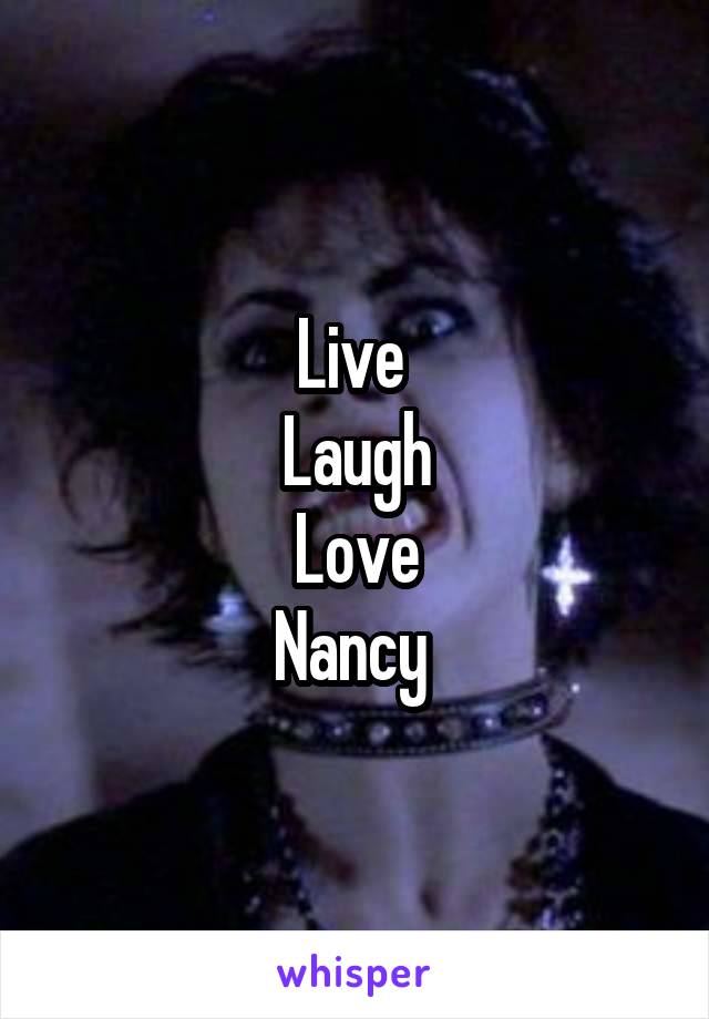 Live 
Laugh
Love
Nancy 