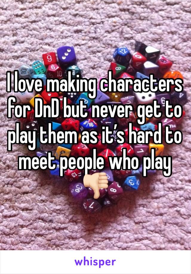 I love making characters for DnD but never get to play them as it’s hard to meet people who play 👎🏻