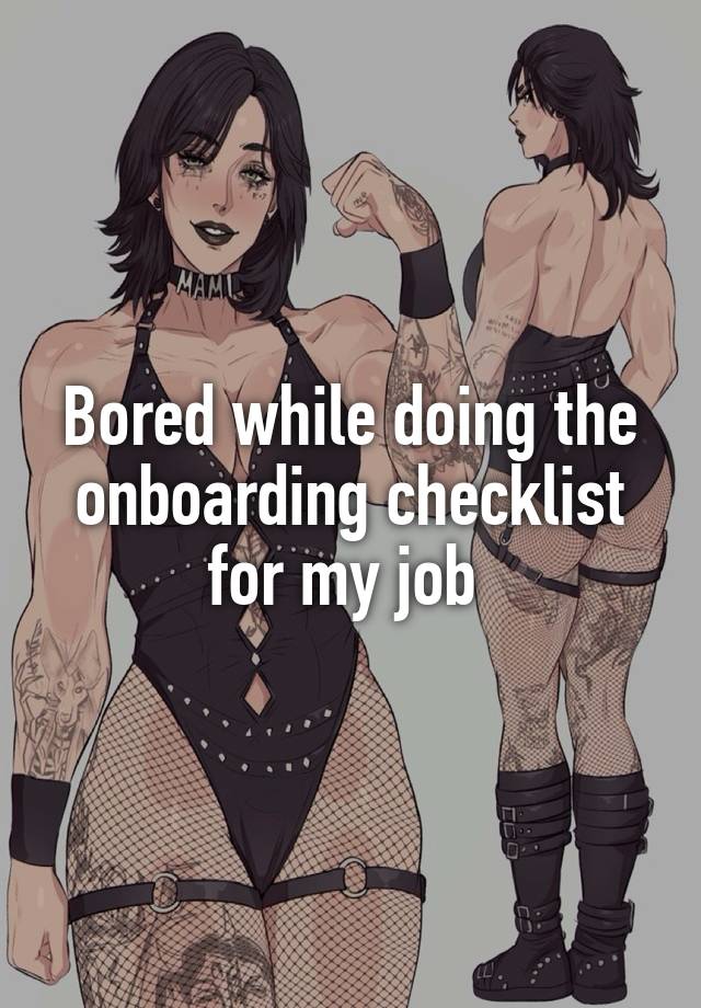 Bored while doing the onboarding checklist for my job 