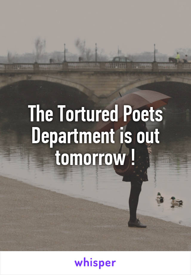 The Tortured Poets Department is out tomorrow !