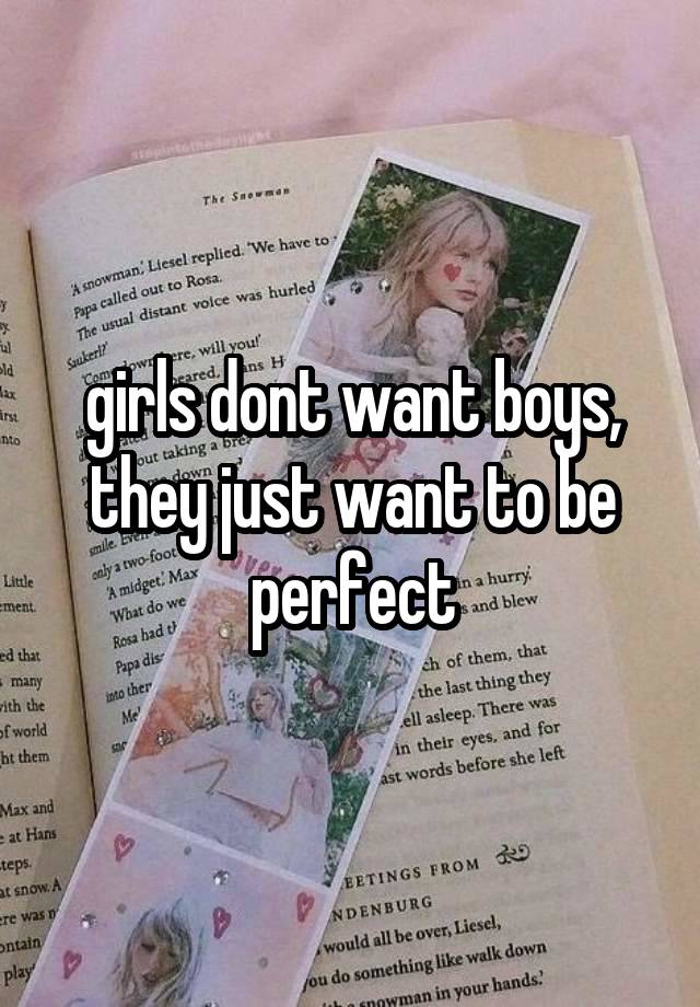 girls dont want boys, they just want to be perfect