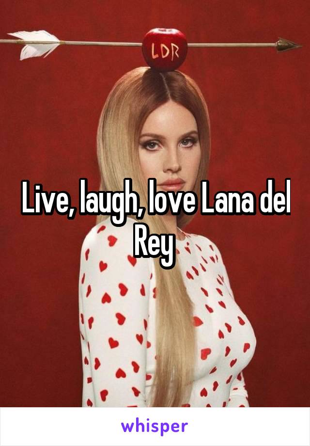 Live, laugh, love Lana del Rey 